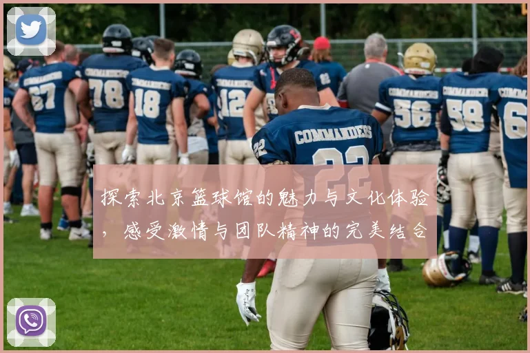 探索北京篮球馆的魅力与文化体验，感受激情与团队精神的完美结合