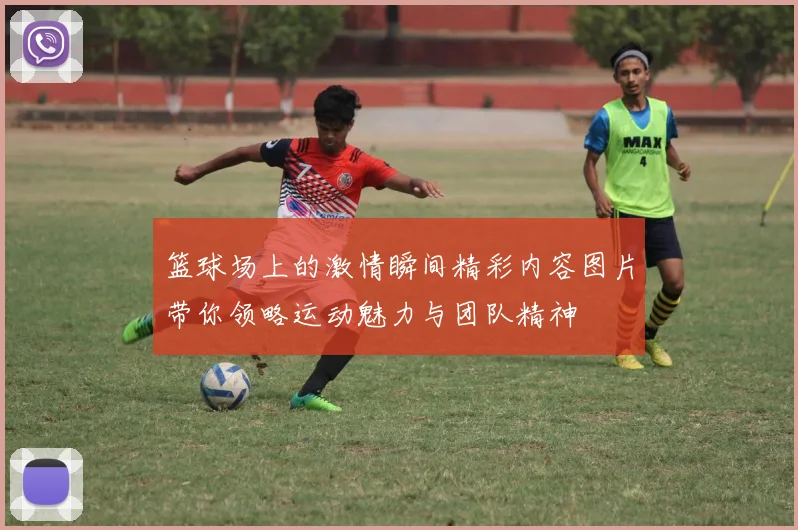 篮球场上的激情瞬间精彩内容图片带你领略运动魅力与团队精神