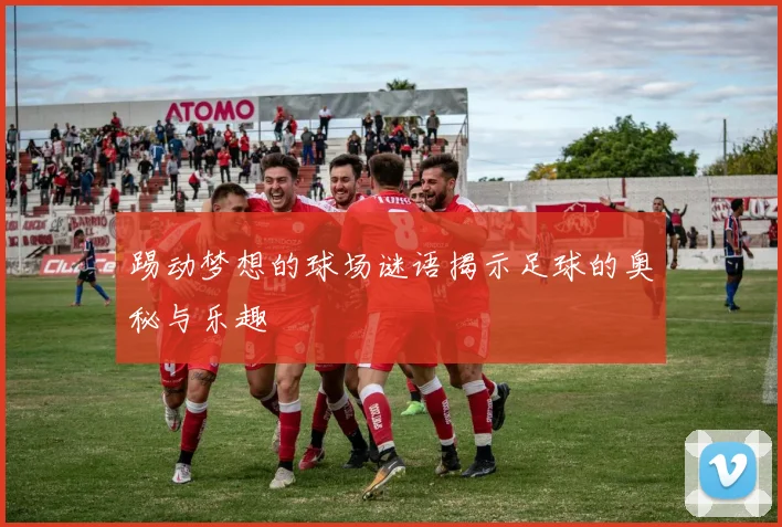 踢动梦想的球场谜语揭示足球的奥秘与乐趣