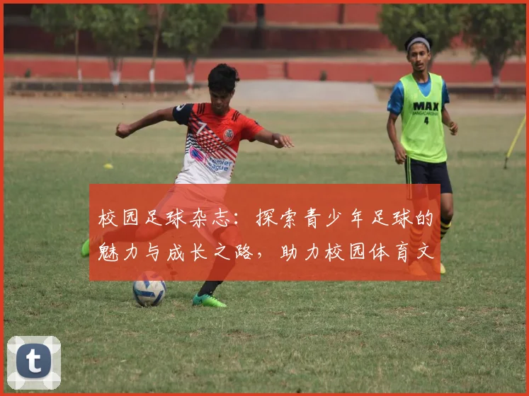 校园足球杂志：探索青少年足球的魅力与成长之路，助力校园体育文化发展